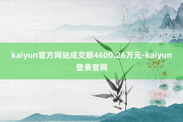 kaiyun官方网站成交额4600.26万元-kaiyun登录官网