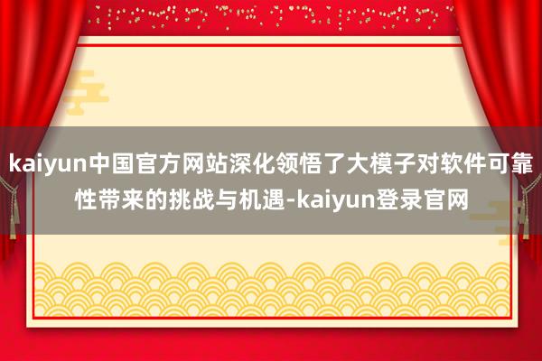 kaiyun中国官方网站深化领悟了大模子对软件可靠性带来的挑战与机遇-kaiyun登录官网